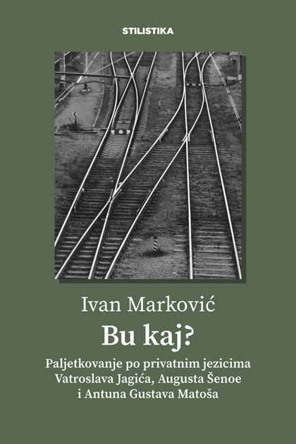 Ivan Marković: Bu kaj? Paljetkovanje po privatnim jezicima Vatroslava Jagića, Augusta Šenoe i Antuna Gustava Matoša
